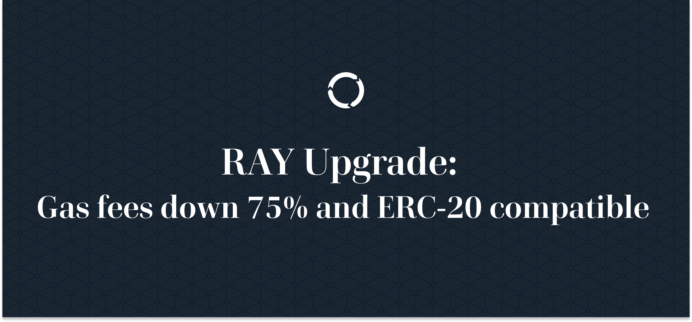 RAY Upgrade: Gas fees down 75% and ERC-20 compatible